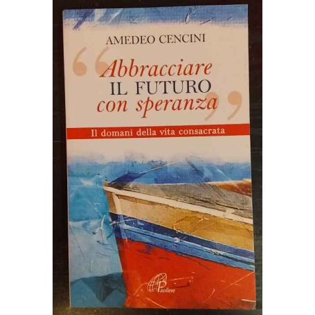 Abbracciare il futuro con speranza : il domani della vita consacrata
