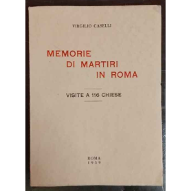 Memorie di martiri in Roma. Visite a 116 chiese