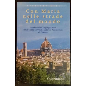 Con Maria nelle strade del mondo. Storia della Congregazione delle Suore Serve di Maria Ss. Addolorata di Firenze