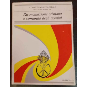 Riconciliazione cristiana e comunità degli uomini. Atti del 2° convegno ecclesiale: Loreto 9 - 13 aprile 1985