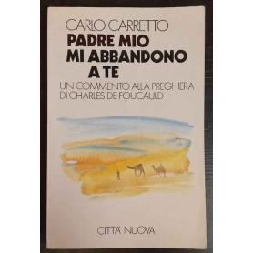 Padre mio mi abbandono a te : un commento alla preghiera di Charles de Foucauld