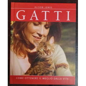 Gatti. Come ottenere il meglio dalla vita