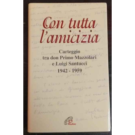 Con tutta l'amicizia. Carteggio tra don Primo Mazzolari e Luigi Santucci 1942-1959