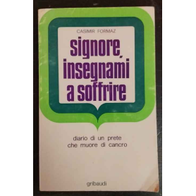 Signore insegnami a soffrire : diario di un prete che muore di cancro