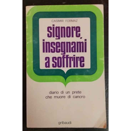 Signore insegnami a soffrire : diario di un prete che muore di cancro