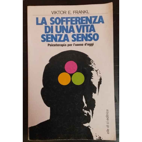La sofferenza di una vita senza senso : psicoterapia per l'uomo d'oggi