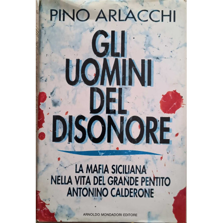 Gli uomini del disonore. La mafia siciliana nella vita del grande pentito Antonio Calderone.