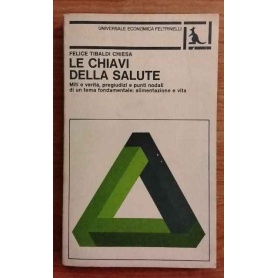 Le chiavi della salute. Miti e verità pregiudizi e punti nodali di un tema fondamentale: alimentazione e vita.