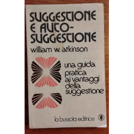 Suggestione e auto-suggestione. Una guida pratica ai vantaggi della suggestione.