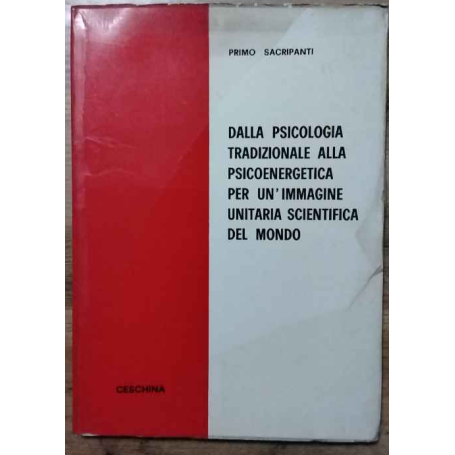 Dalla psicologia tradizionale alla psicoenergetica per un'immagine unitaria scientifica del mondo.