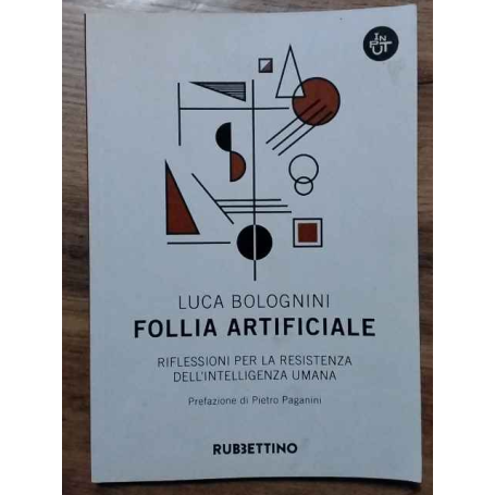 Follia artificile. Riflessioni per la resistenza dell'intelligenza umana.