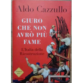 Giuro che non avrò più fame. L'Italia della Ricostruzione.