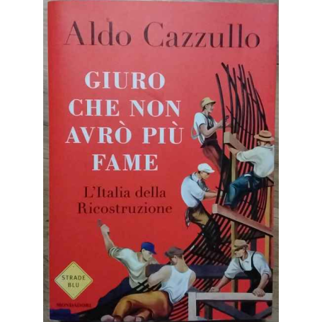 Giuro che non avrò più fame. L'Italia della Ricostruzione.