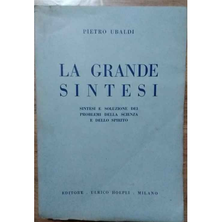 La grande sintesi. Sintesi e soluzione dei problemi della scienza e dello spirito.