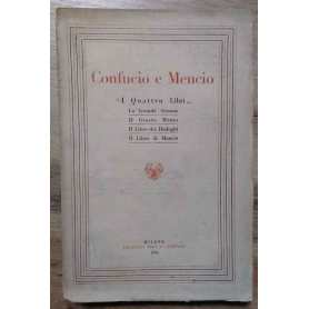 Confucio e Mencio. "I quattro libri": La grande scienza - Il giusto mezzo - Il libro dei Dialoghi - Il libro di Mencio