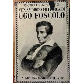 Vita amorosa ed eroica di Ugo Foscolo.
