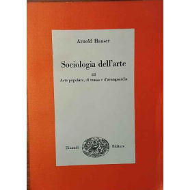 Sociologia dell'arte. Arte popolare di massa e d'avanguardia. Vol.III
