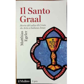 Il Santo Graal. Storia del calice di Cristo da Artù a Indiana Jones.