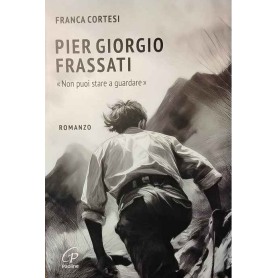 Pier Giorgio Frassati. "Non puoi stare a guardare"