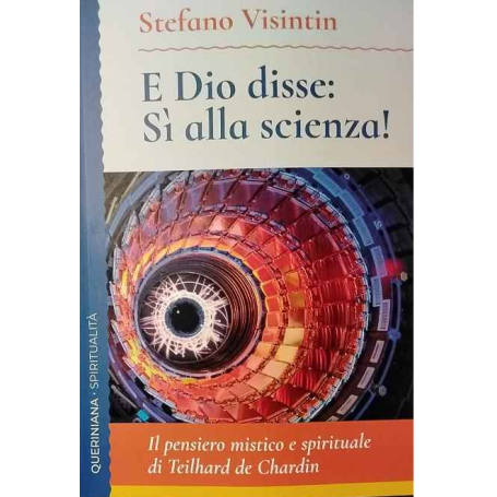 E Dio disse: sì alla scienza! Il pensiero mistico e spirituale di Teilhard de Chardin