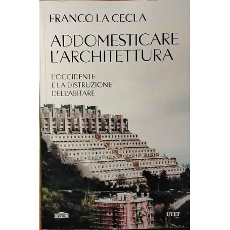 Addomesticare l'architettura. L'Occidente e la distruzione dell'abitare