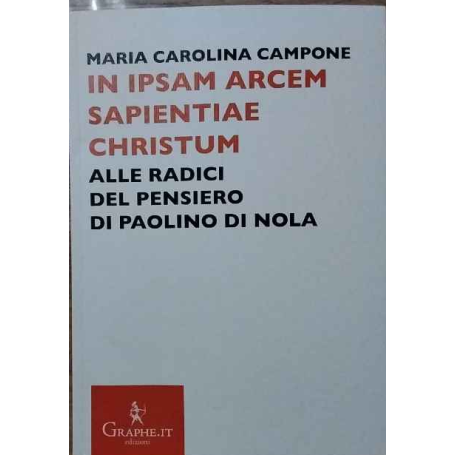 In ipsam arcem sapientiae Christum. Alle radici del pensiero di Paolino di Nola