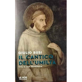 Il cantico dell'umiltà. Vita di san Francesco