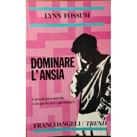 Dominare l'ansia. Corso di autocontrollo. Con giochi test e questionari
