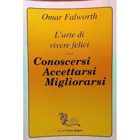 L'arte di vivere felici ovvero Conoscersi Accettarsi Migliorarsi