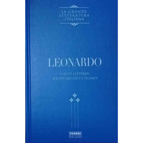 Leonardo. Scritti letterari. Scritti artistici e tecnici.