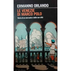 Le Venezie di Marco Polo. Storia di un mercante e delle sue città