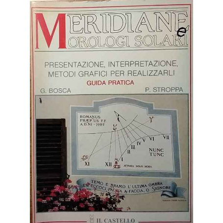 Meridiane e orologi solari. Presentazione interpretazione metodi grafici per realizzarli. Guida pratica