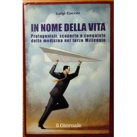 In nome della vita. Protagonisti scoperte e conquiste della medicina nel terzo Millennio.