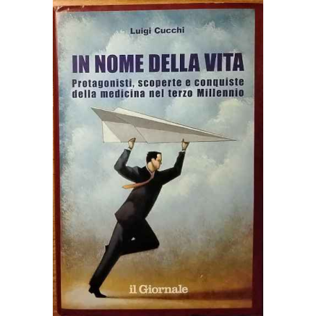 In nome della vita. Protagonisti scoperte e conquiste della medicina nel terzo Millennio.