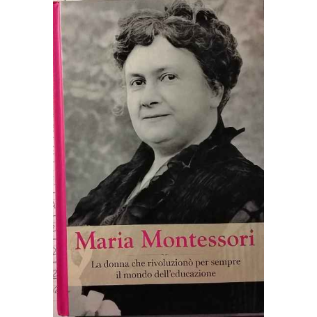 Maria Montessori. La donna che rivoluzionò per sempre il mondo dell'educazione.