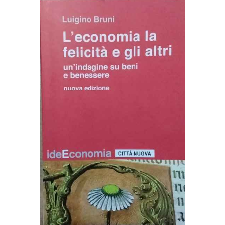 L'economia la felicità e gli altri. Un'indagine su beni e benessere. Nuova ediz.