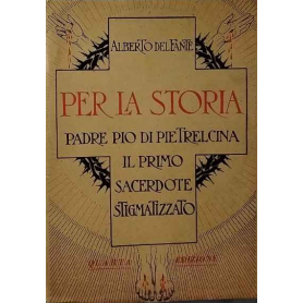 Per la storia. Padre Pio di Pietrelcina. Il primo Sacerdote stigmatizzato.