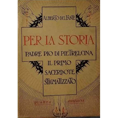 Per la storia. Padre Pio di Pietrelcina. Il primo Sacerdote stigmatizzato.
