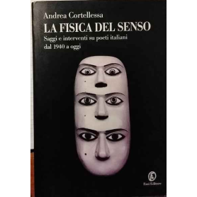 La fisica del senso : saggi e interventi su poeti italiani dal 1940 a oggi