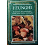 I funghi. Il manuale del cercafunghi e delle buone ricette casalinghe.