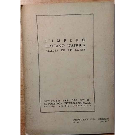 L'impero italiano d'Africa realtà ed avvenire. Problemi del giorno n.17