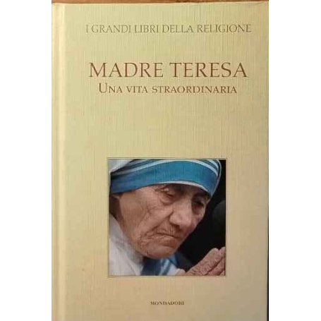 Madre Teresa. Una vita straordinaria.