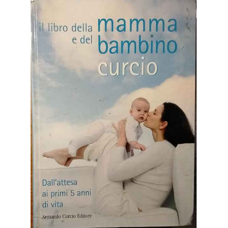 Il libro della mamma e del bambino. Dall'attesa ai primi 5 anni di vita