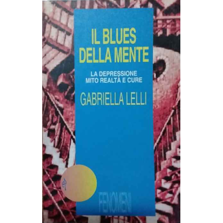 Il blues della mente. La depressione mito realtà e cure.
