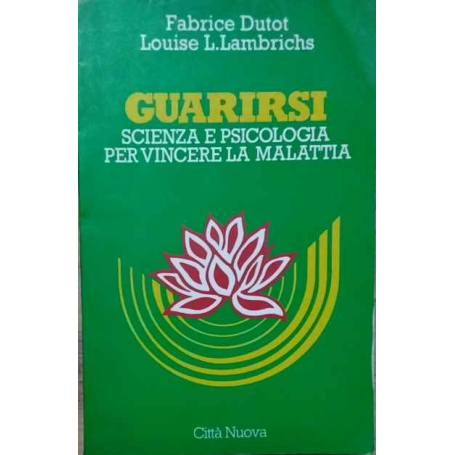 Guarirsi: scienza e psicologia per vincere la malattia