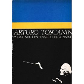Arturo Toscanini. Parma nel centenario della nascita (1867-1967)