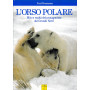 L'Orso Polare. Mito e realtà  del protagonista del Grande Nord
