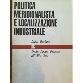 Politica meridionalistica e localizzazione industriale. Dalla Legge Pastore all' Alfa Sud.