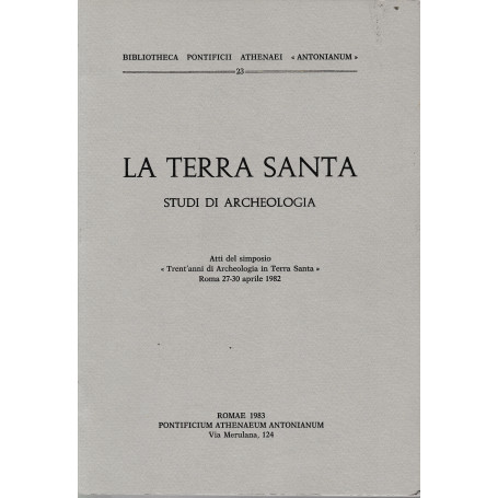 La Terra Santa. Studi di Archeologia. Atti del Simposio "Trent'anni di Archeologia in Terra Santa" Roma 27-30 aprile 1982