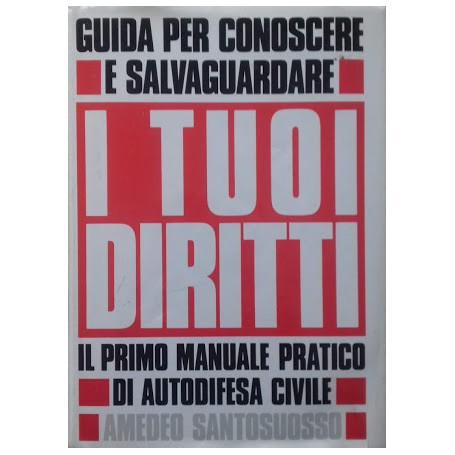 Guida per conoscere e salvaguardare i tuoi diritti. Primo manuale pratico di autodifesa civile